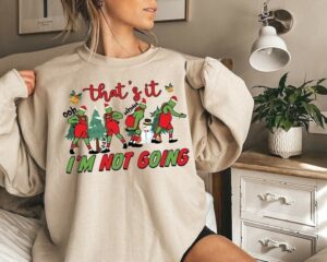 Funny Grinch That’s It I’m Not Going Christmas Sweatshirt